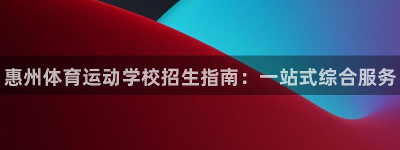 yy易游官方正版app新能源：惠州体育运动学校招生指