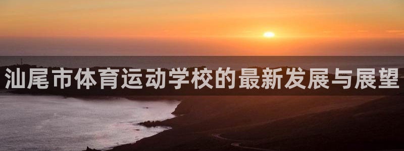 yy易游官方正版app娱乐下载：汕尾市体育运动学校的