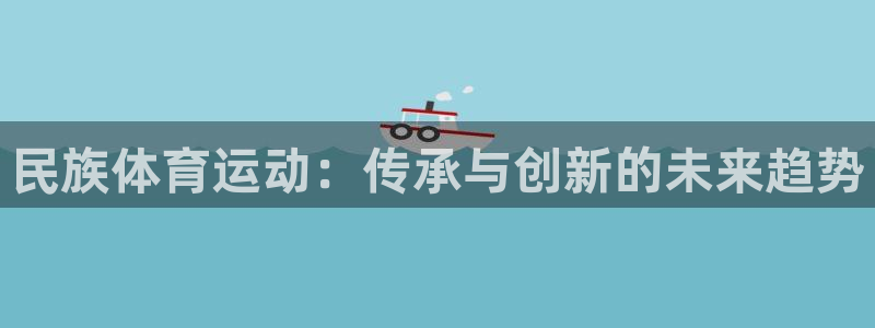 yy易游官方正版app娱乐是那个系列的台子：民族体育