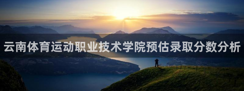 yy易游体育是正规的吗安全吗：云南体育运动职业技术学院预估录